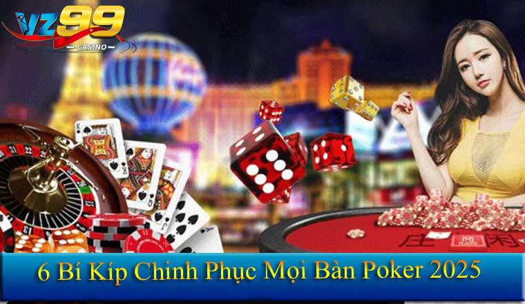 Mẹo Chơi Poker 2026 - 6 Chiêu Thức Giúp Bạn Thắng Lớn 2 6 Bí Kíp Chinh Phục Mọi Bàn Poker 2025