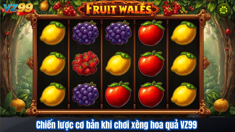 Chiến lược cơ bản khi chơi xèng hoa quả VZ99